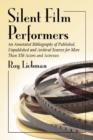 Silent Film Performers : An Annotated Bibliography of Published, Unpublished and Archival Sources for Over 350 Actors and Actresses - Book
