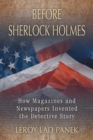 Before Sherlock Holmes : How Magazines and Newspapers Invented the Detective Story - Book
