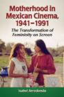 Motherhood in Mexican Cinema, 1941-1991 : The Transformation of Femininity on Screen - Book