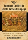 Command Conflicts in Grant's Overland Campaign : Ambition and Animosity in the Army of the Potomac - Book