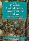 The 6th United States Cavalry in the Civil War : A History and Roster - Book