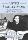 Justice Stanley Mosk : A Life at the Center of California Politics and Justice - Book
