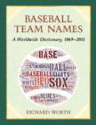 Baseball Team Names : A Worldwide Dictionary, 1869-2011 - Book