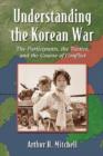 Understanding the Korean War : The Participants, the Tactics, and the Course of Conflict - Book