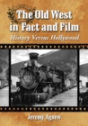 The Old West in Fact and Film : History Versus Hollywood - Book