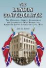 The The London Confederates : The Officials, Clergy, Businessmen and Journalists Who Backed the American South During the Civil War - Book