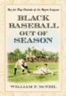 Black Baseball Out of Season : Pay for Play Outside of the Negro Leagues - Book