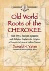 Old World Roots of the Cherokee : How DNA, Ancient Alphabets and Religion Explain the Origins of America's Largest Indian Nation - Book