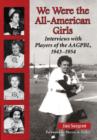 We Were the All-American Girls : Interviews with Players of the AAGPBL, 1943-1954 - Book
