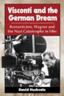 Visconti and the German Dream : Romanticism, Wagner and the Nazi Catastrophe in Film - Book