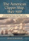 The American Clipper Ship, 1845-1920 : A Comprehensive History, with a Listing of Builders and Their Ships - Book