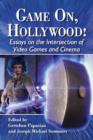 Game On, Hollywood! : Essays on the Intersection of Video Games and Cinema - Book
