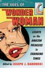 The Ages of Wonder Woman : Essays on the Amazon Princess in Changing Times - Book