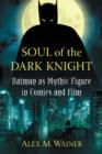 Soul of the Dark Knight : Batman as Mythic Figure in Comics and Film - Book