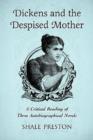 Dickens and the Despised Mother : A Critical Reading of Three Autobiographical Novels - Book