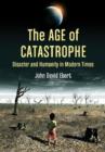 The Age of Catastrophe : Disaster and Humanity in Modern Times - Book