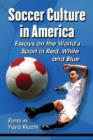 Soccer Culture in America : Essays on the World's Sport in Red, White and Blue - Book