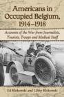 Americans in Occupied Belgium, 1914-1918 : Accounts of the War from Journalists, Tourists, Troops and Medical Staff - Book