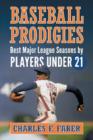 Baseball Prodigies : Best Major League Seasons by Players Under 21 - Book