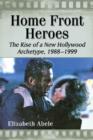 Home Front Heroes : The Rise of a New Hollywood Archetype, 1988-1999 - Book