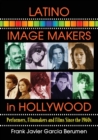 Latino Image Makers in Hollywood : Performers, Filmmakers and Films Since the 1960s - Book