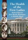 The Health of the First Ladies : Medical Histories from Martha Washington to Michelle Obama - Book