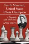 Frank Marshall, United States Chess Champion : A Biography with 220 Games - Book