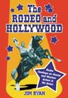 The Rodeo and Hollywood : Rodeo Cowboys on Screen and Western Actors in the Arena - Book