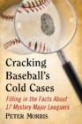 Cracking Baseball's Cold Cases : Filling in the Facts About 17 Mystery Major Leaguers - Book
