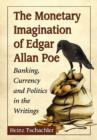 The Monetary Imagination of Edgar Allan Poe : Banking, Currency and Politics in the Writings - Book