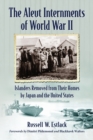 The Aleut Internments of World War II : Islanders Removed from Their Homes by Japan and the United States - Book