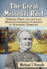 The Great Missouri Raid : Sterling Price and the Last Major Confederate Campaign in Northern Territory - Book
