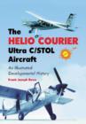 The Helio Courier Ultra C/STOL Aircraft : An Illustrated Developmental History - Book