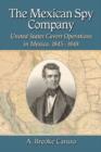 The Mexican Spy Company : United States Covert Operations in Mexico, 1845-1848 - Book