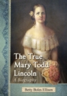 The True Mary Todd Lincoln : A Biography - Book