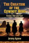 The Creation of the Cowboy Hero : Fiction, Film and Fact - Book