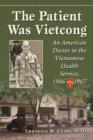 The Patient Was Vietcong : An American Doctor in the Vietnamese Health Service, 1966-1967 - Book