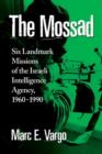 The Mossad : Six Landmark Missions of the Israeli Intelligence Agency, 1960-1990 - Book