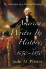 America Writes Its History, 1650-1850 : The Formation of a National Narrative - Book