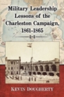 Military Leadership Lessons of the Charleston Campaign, 1861-1865 - Book