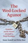 The Wed-Locked Agunot : Orthodox Jewish Women Chained to Dead Marriages - Book