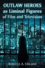 Outlaw Heroes as Liminal Figures of Film and Television - Book