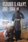 Ulysses S. Grant, 1861-1864 : His Rise from Obscurity to Military Greatness - eBook