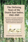 The Defining Years of the Dutch East Indies, 1942-1949 : Survivors' Accounts of Japanese Invasion and Enslavement of Europeans and the Revolution That Created Free Indonesia - eBook