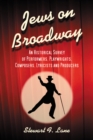 Jews on Broadway : An Historical Survey of Performers, Playwrights, Composers, Lyricists and Producers - eBook