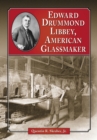 Edward Drummond Libbey, American Glassmaker - eBook