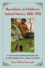 Masculinity in Children's Animal Stories, 1888-1928 : A Critical Study of Anthropomorphic Tales by Wilde, Kipling, Potter, Grahame and Milne - eBook