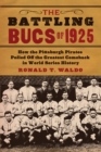 The Battling Bucs of 1925 : How the Pittsburgh Pirates Pulled Off the Greatest Comeback in World Series History - eBook