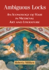 Ambiguous Locks : An Iconology of Hair in Medieval Art and Literature - eBook