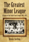 The Greatest Minor League : A History of the Pacific Coast League, 1903-1957 - eBook